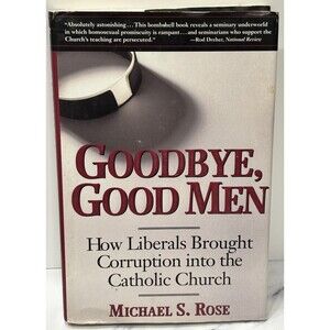 Goodbye, Good Men: How Liberals Brought Corruption into the Catholic Church